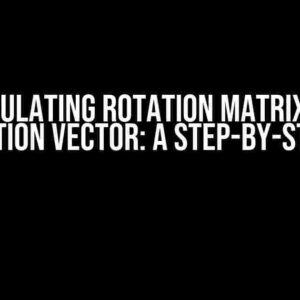 Calculating Rotation Matrix and Translation Vector: A Step-by-Step Guide