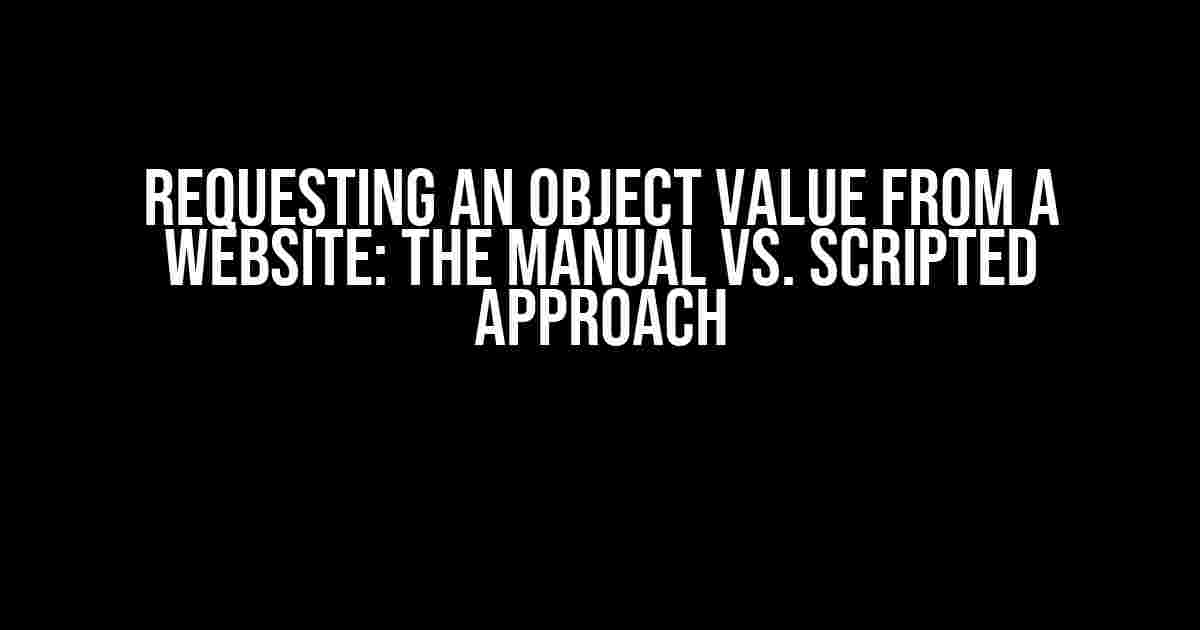 Requesting an Object Value from a Website: The Manual vs. Scripted Approach