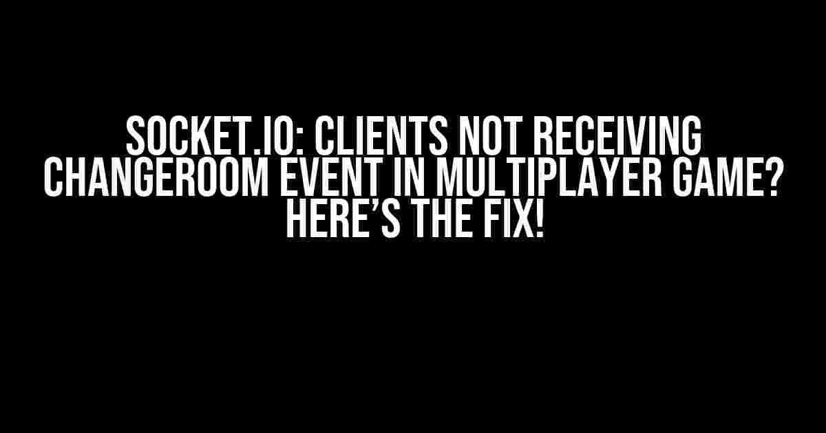 Socket.IO: Clients Not Receiving changeRoom Event in Multiplayer Game? Here’s the Fix!