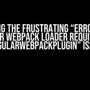 Solving the Frustrating “Error: The Angular Webpack loader requires the AngularWebpackPlugin” Issue