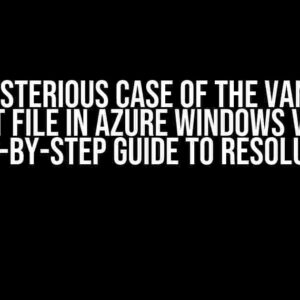 The Mysterious Case of the Vanishing Host File in Azure Windows VM: A Step-by-Step Guide to Resolution