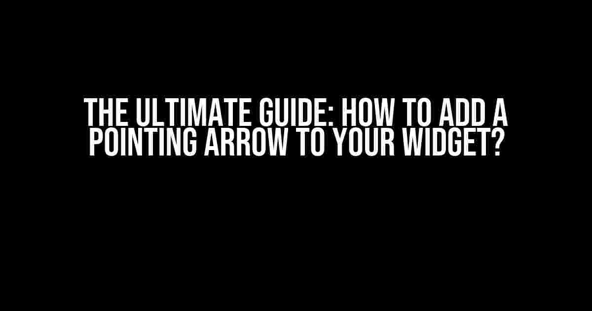 The Ultimate Guide: How to Add a Pointing Arrow to Your Widget?