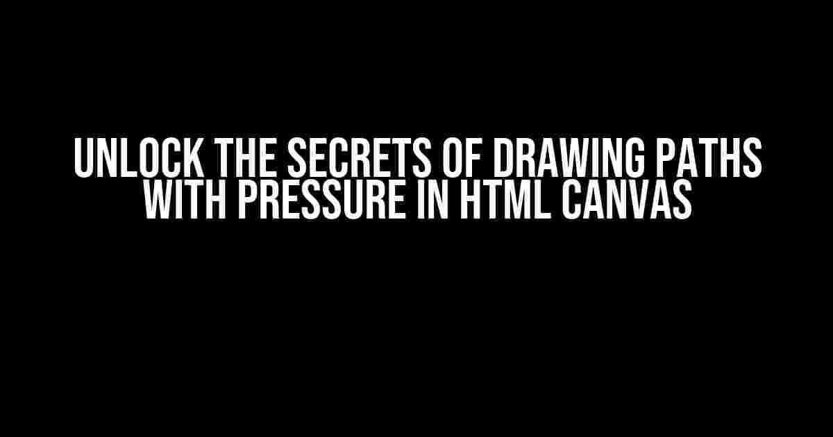 Unlock the Secrets of Drawing Paths with Pressure in HTML Canvas