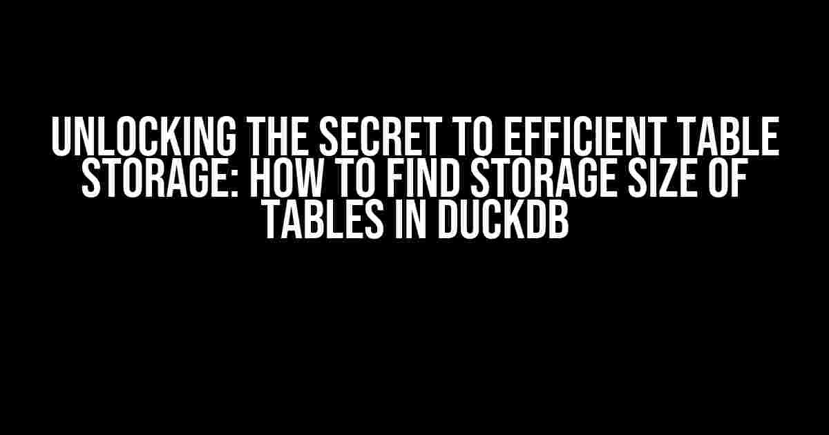 Unlocking the Secret to Efficient Table Storage: How to Find Storage Size of Tables in DuckDB