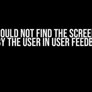 Why I Could Not Find the Screenshots Sent by the User in User Feedback UI